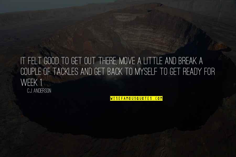 Demanche Chhoun Quotes By C.J. Anderson: It felt good to get out there, move Demanche Chhoun Quotes By C.J. Anderson: It felt good to get out there, move