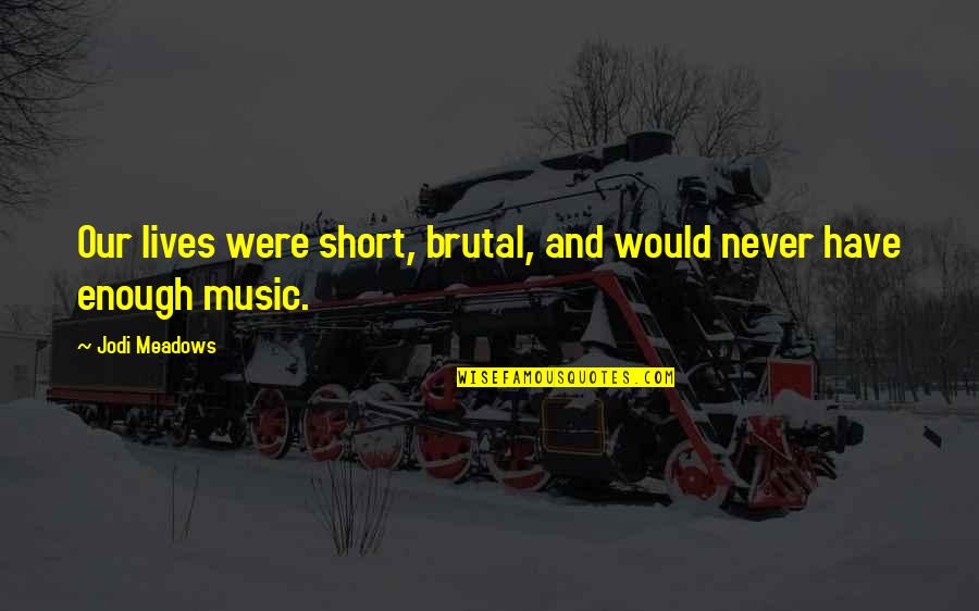 Demanche Chhoun Quotes By Jodi Meadows: Our lives were short, brutal, and would never