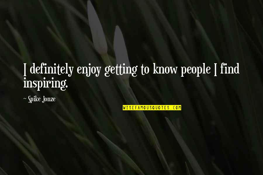 Demanche Chhoun Quotes By Spike Jonze: I definitely enjoy getting to know people I