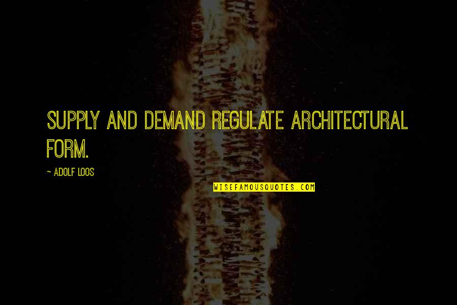 Demand And Supply Quotes By Adolf Loos: Supply and demand regulate architectural form.