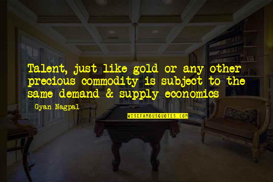 Demand And Supply Quotes By Gyan Nagpal: Talent, just like gold or any other precious