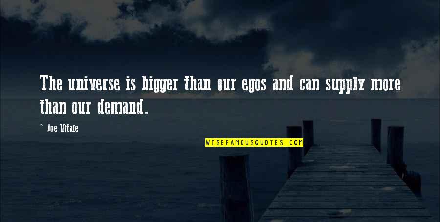 Demand And Supply Quotes By Joe Vitale: The universe is bigger than our egos and