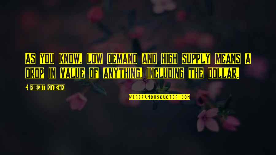 Demand And Supply Quotes By Robert Kiyosaki: As you know, low demand and high supply