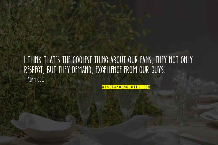 Demand Excellence Quotes By Adam Cole: I think that's the coolest thing about our