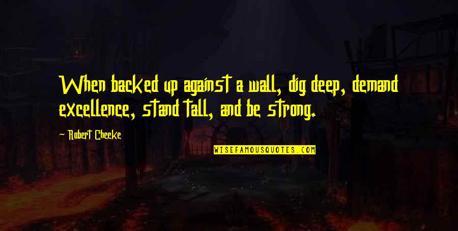 Demand Excellence Quotes By Robert Cheeke: When backed up against a wall, dig deep,