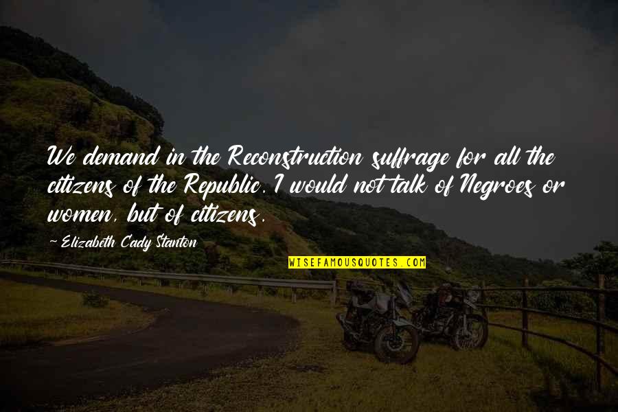 Demand For Justice Quotes By Elizabeth Cady Stanton: We demand in the Reconstruction suffrage for all
