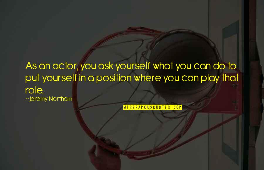 Demand For Justice Quotes By Jeremy Northam: As an actor, you ask yourself what you