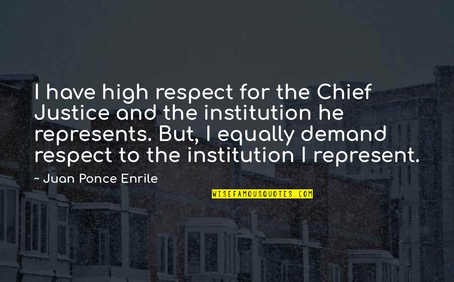Demand For Justice Quotes By Juan Ponce Enrile: I have high respect for the Chief Justice
