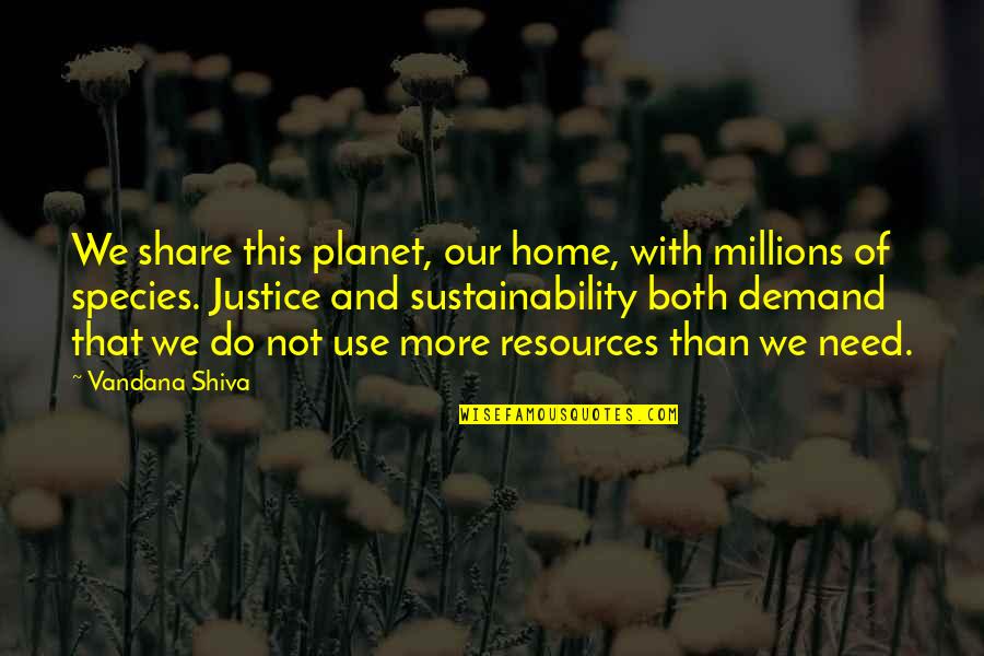 Demand For Justice Quotes By Vandana Shiva: We share this planet, our home, with millions