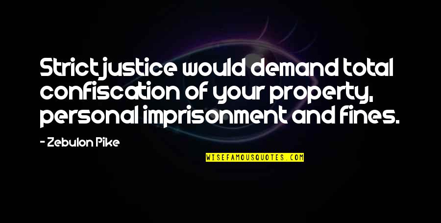 Demand For Justice Quotes By Zebulon Pike: Strict justice would demand total confiscation of your