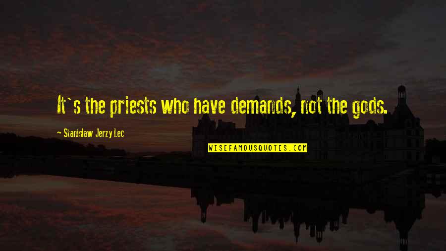 Demand It Quotes By Stanislaw Jerzy Lec: It's the priests who have demands, not the Demand It Quotes By Stanislaw Jerzy Lec: It's the priests who have demands, not the