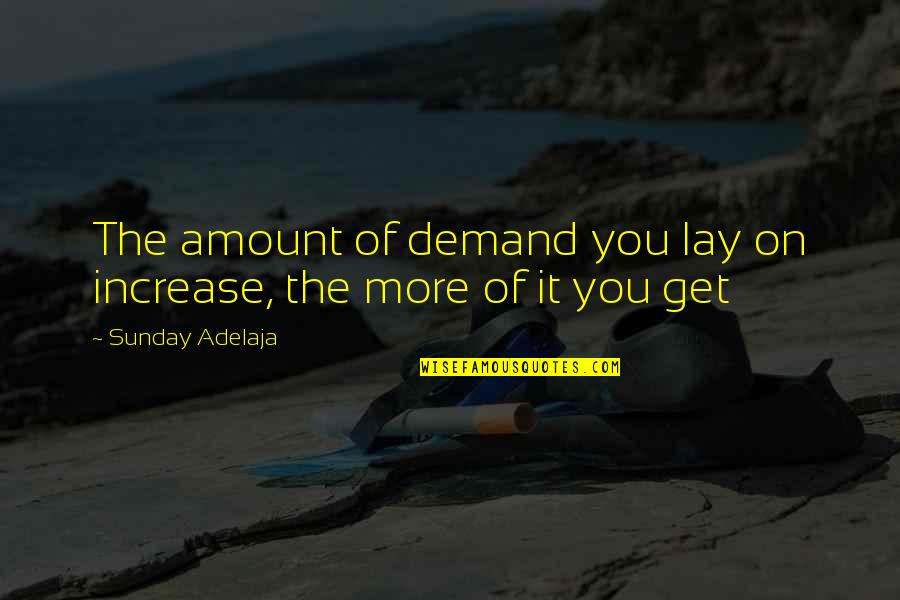 Demand It Quotes By Sunday Adelaja: The amount of demand you lay on increase, Demand It Quotes By Sunday Adelaja: The amount of demand you lay on increase,