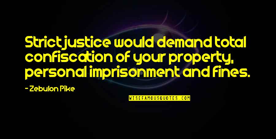 Demand Justice Quotes By Zebulon Pike: Strict justice would demand total confiscation of your