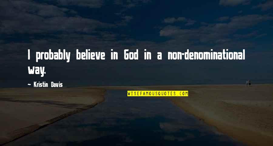 Demand Management Quotes By Kristin Davis: I probably believe in God in a non-denominational