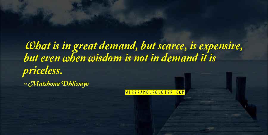 Demand Quotes And Quotes By Matshona Dhliwayo: What is in great demand, but scarce, is