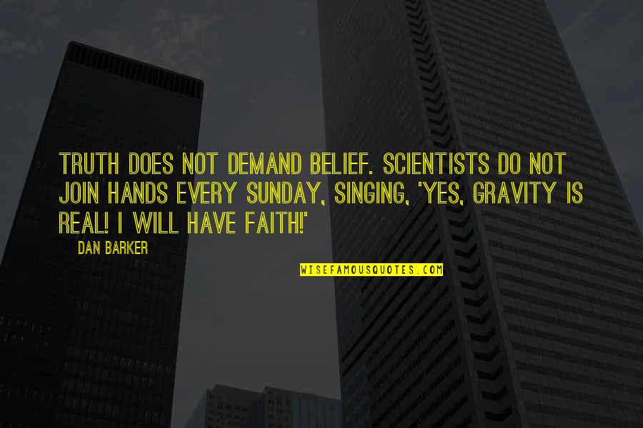Demand Quotes By Dan Barker: Truth does not demand belief. Scientists do not