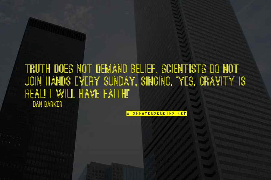 Demand Quotes By Dan Barker: Truth does not demand belief. Scientists do not Demand Quotes By Dan Barker: Truth does not demand belief. Scientists do not