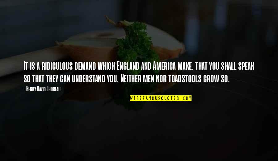 Demand Quotes By Henry David Thoreau: It is a ridiculous demand which England and Demand Quotes By Henry David Thoreau: It is a ridiculous demand which England and