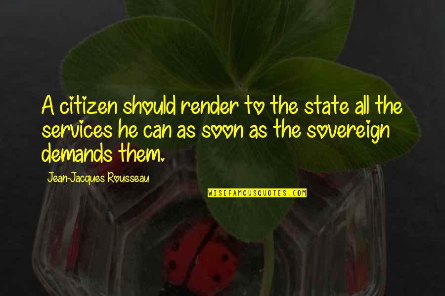 Demand Quotes By Jean-Jacques Rousseau: A citizen should render to the state all