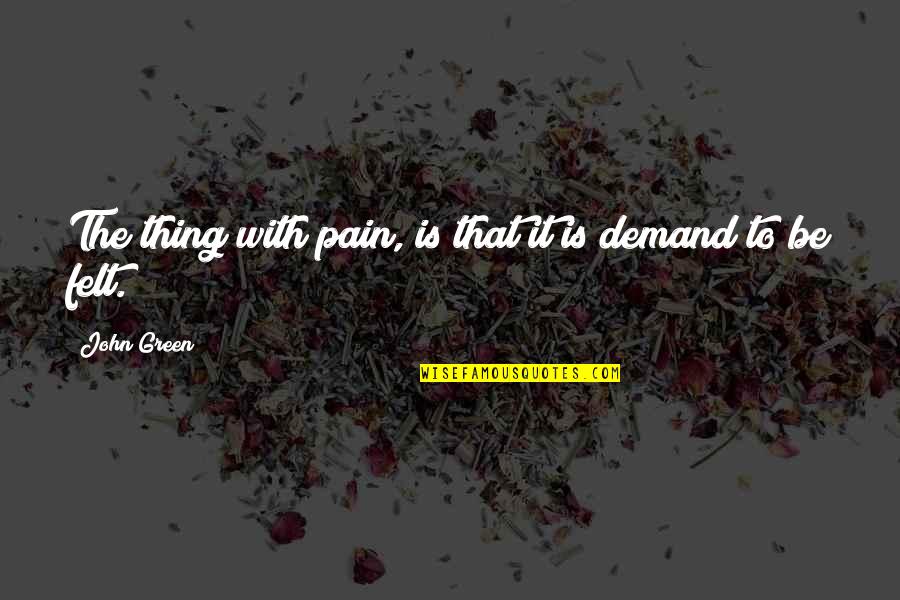 Demand Quotes By John Green: The thing with pain, is that it is