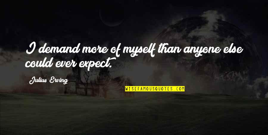 Demand Quotes By Julius Erving: I demand more of myself than anyone else Demand Quotes By Julius Erving: I demand more of myself than anyone else