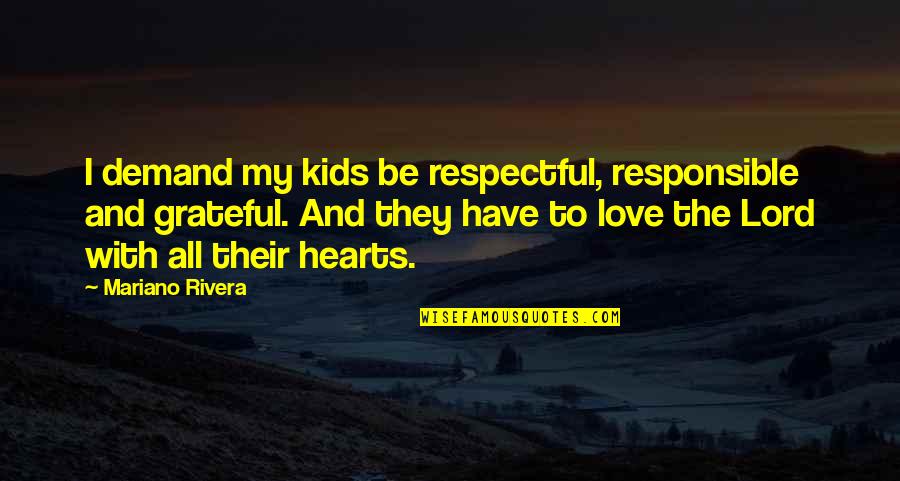 Demand Quotes By Mariano Rivera: I demand my kids be respectful, responsible and Demand Quotes By Mariano Rivera: I demand my kids be respectful, responsible and