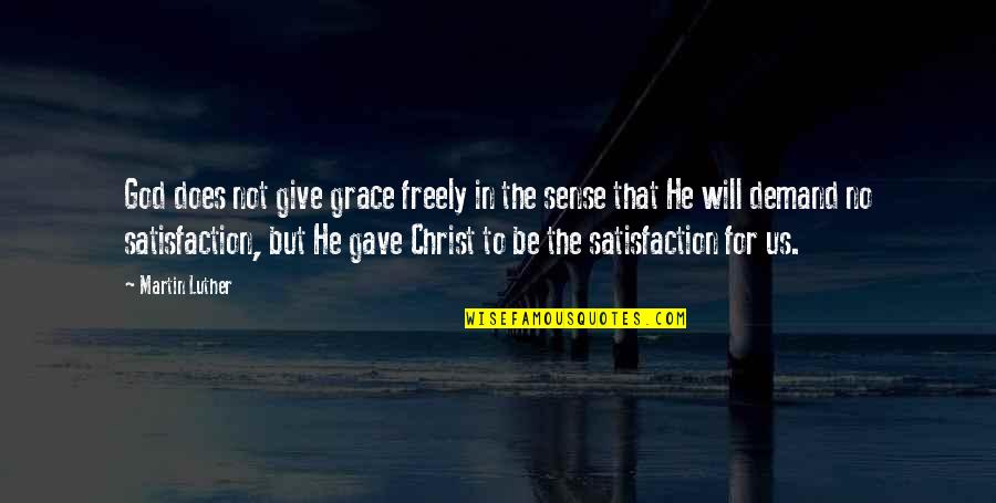 Demand Quotes By Martin Luther: God does not give grace freely in the