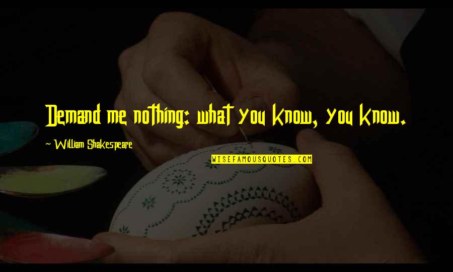 Demand Quotes By William Shakespeare: Demand me nothing: what you know, you know. Demand Quotes By William Shakespeare: Demand me nothing: what you know, you know.