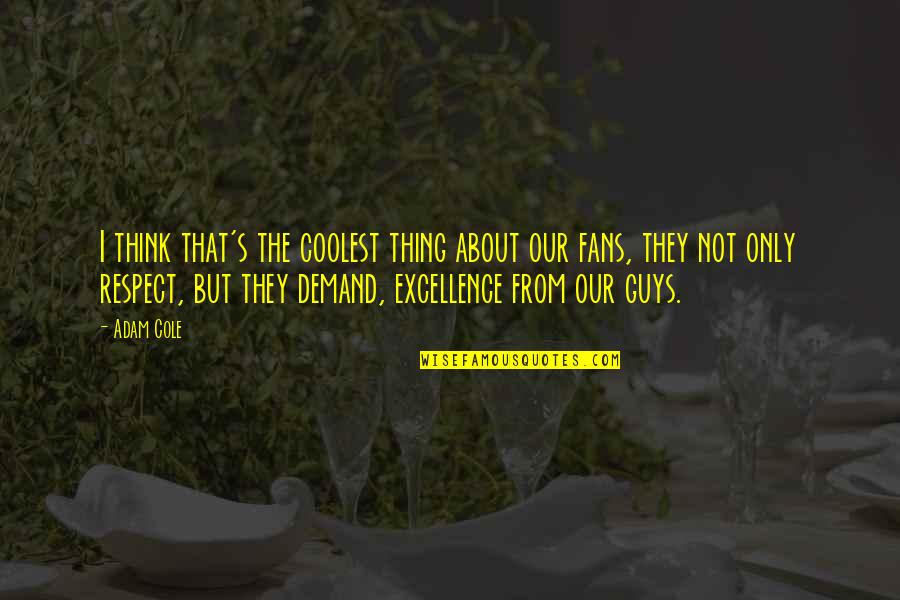 Demand Respect Quotes By Adam Cole: I think that's the coolest thing about our