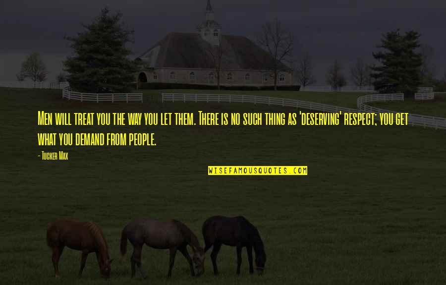Demand Respect Quotes By Tucker Max: Men will treat you the way you let