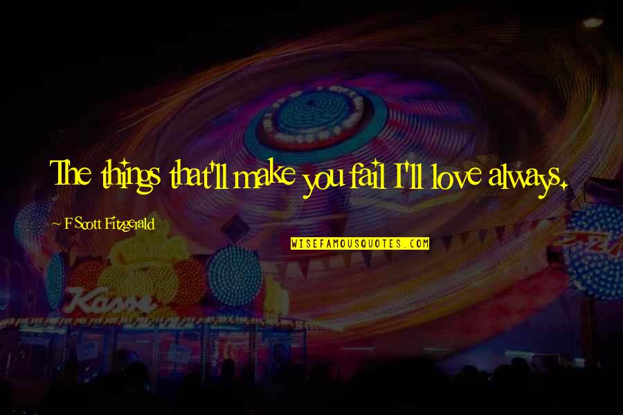 Demandante In English Quotes By F Scott Fitzgerald: The things that'll make you fail I'll love Demandante In English Quotes By F Scott Fitzgerald: The things that'll make you fail I'll love