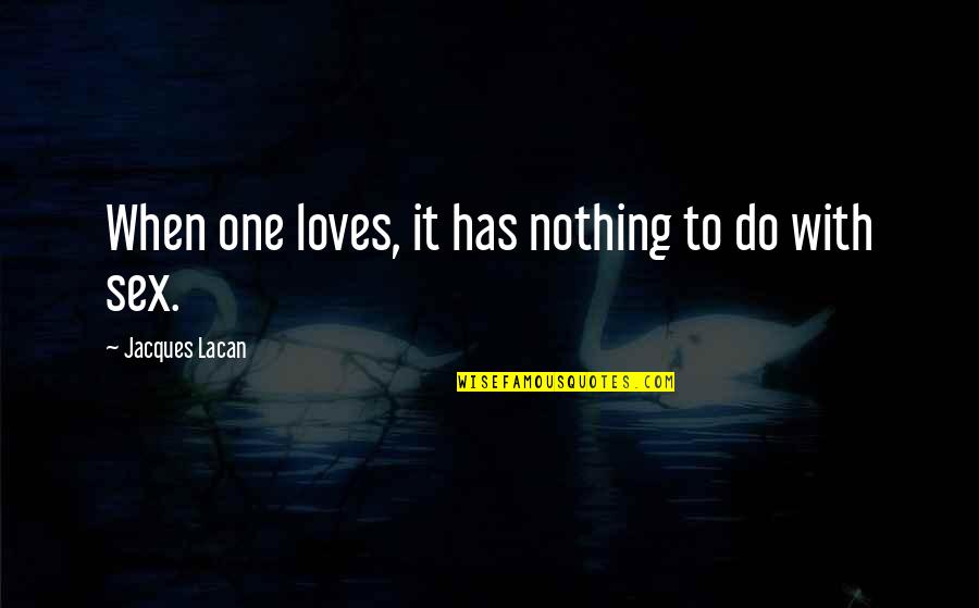 Demandas Judiciales Quotes By Jacques Lacan: When one loves, it has nothing to do Demandas Judiciales Quotes By Jacques Lacan: When one loves, it has nothing to do