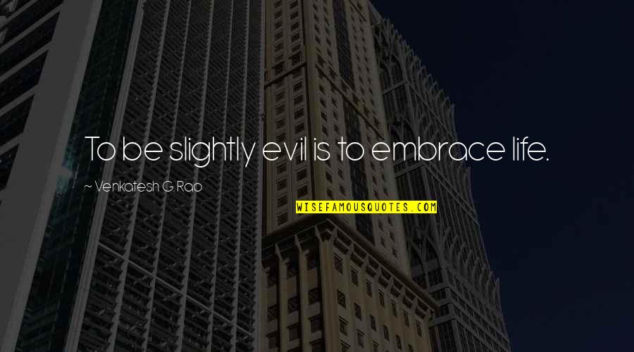 Demandas Por Quotes By Venkatesh G. Rao: To be slightly evil is to embrace life.