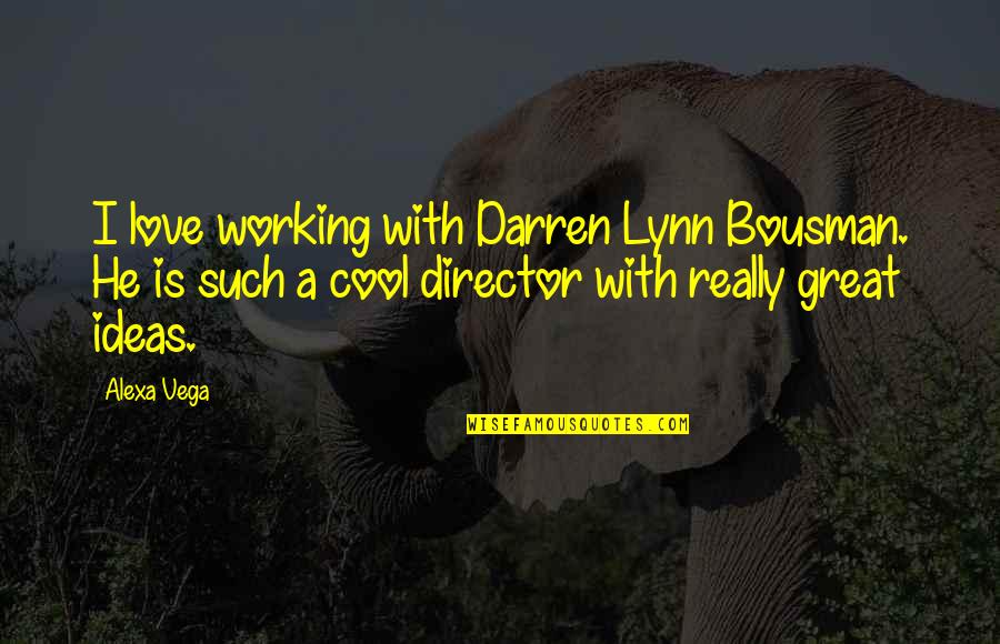 Demande De Bourse Quotes By Alexa Vega: I love working with Darren Lynn Bousman. He Demande De Bourse Quotes By Alexa Vega: I love working with Darren Lynn Bousman. He