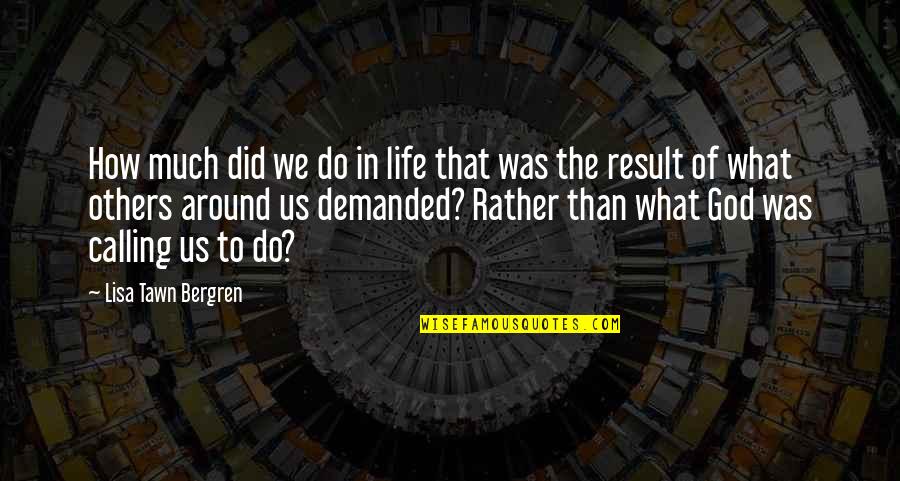 Demanded Life Quotes By Lisa Tawn Bergren: How much did we do in life that