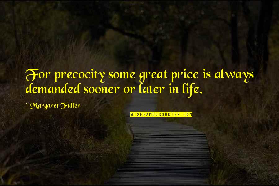 Demanded Life Quotes By Margaret Fuller: For precocity some great price is always demanded