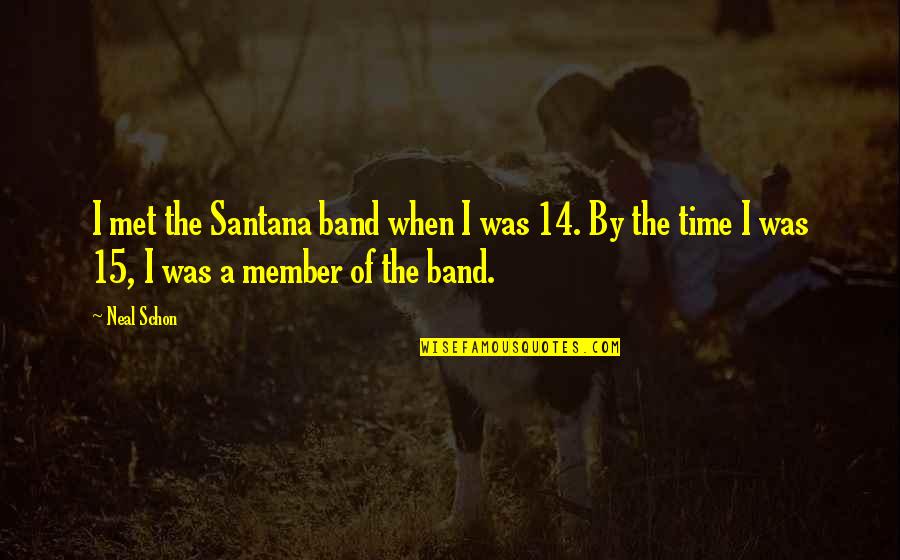Demander Accepter Quotes By Neal Schon: I met the Santana band when I was Demander Accepter Quotes By Neal Schon: I met the Santana band when I was