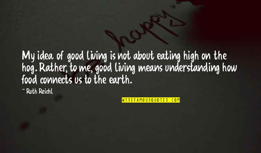 Demander Le Quotes By Ruth Reichl: My idea of good living is not about Demander Le Quotes By Ruth Reichl: My idea of good living is not about
