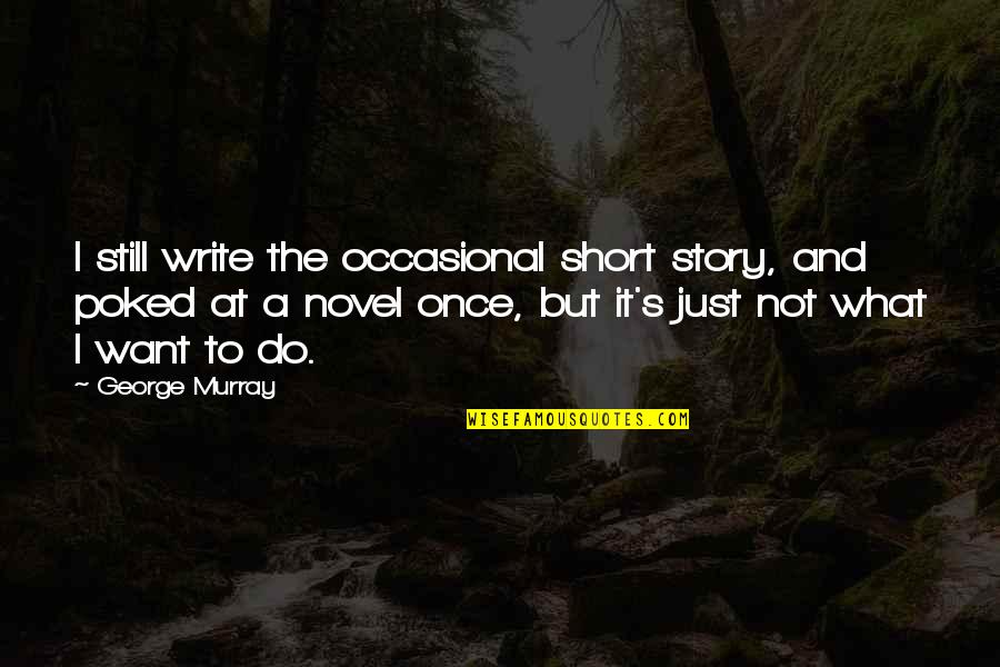 Demanders Of Health Quotes By George Murray: I still write the occasional short story, and