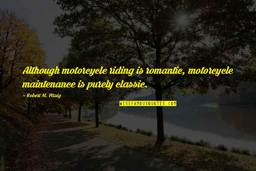 Demanders Of Health Quotes By Robert M. Pirsig: Although motorcycle riding is romantic, motorcycle maintenance is