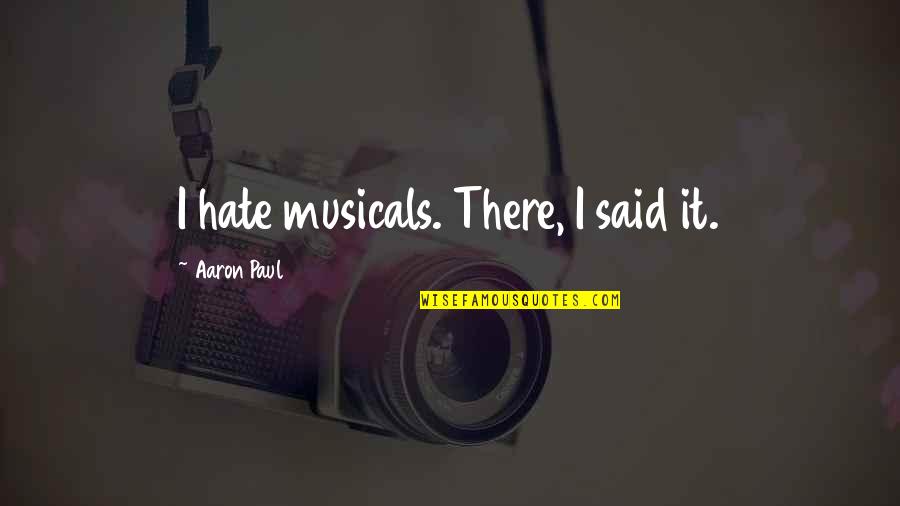 Demandes Des Quotes By Aaron Paul: I hate musicals. There, I said it. Demandes Des Quotes By Aaron Paul: I hate musicals. There, I said it.