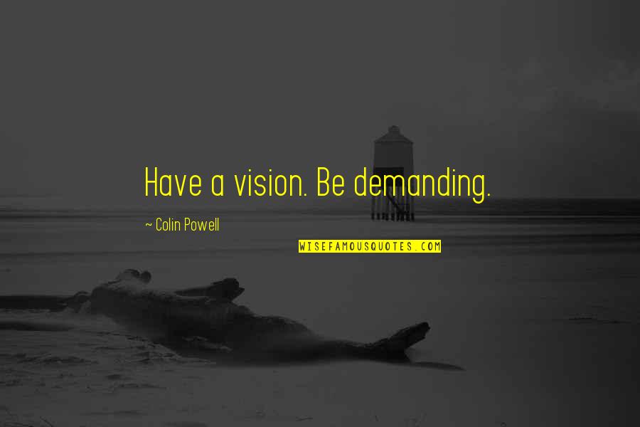 Demanding Freedom Quotes By Colin Powell: Have a vision. Be demanding.