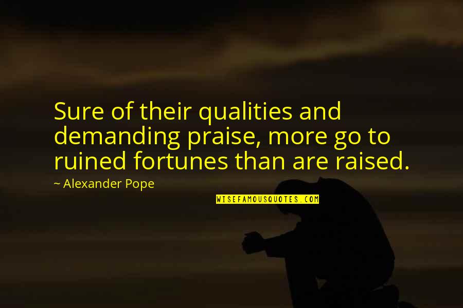 Demanding More Quotes By Alexander Pope: Sure of their qualities and demanding praise, more