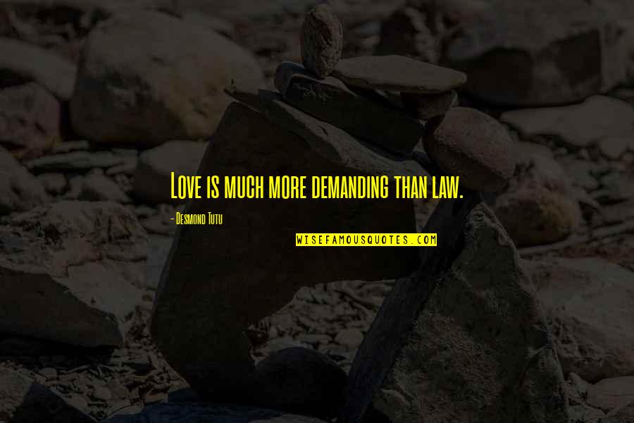 Demanding More Quotes By Desmond Tutu: Love is much more demanding than law.