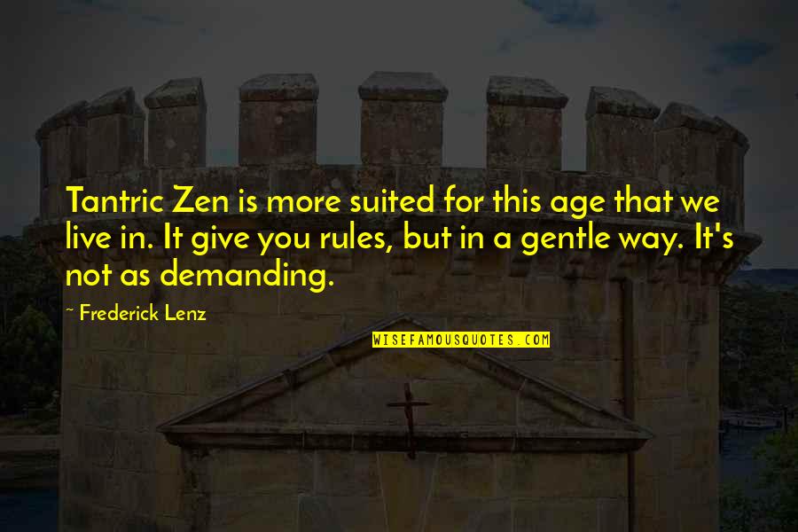 Demanding More Quotes By Frederick Lenz: Tantric Zen is more suited for this age