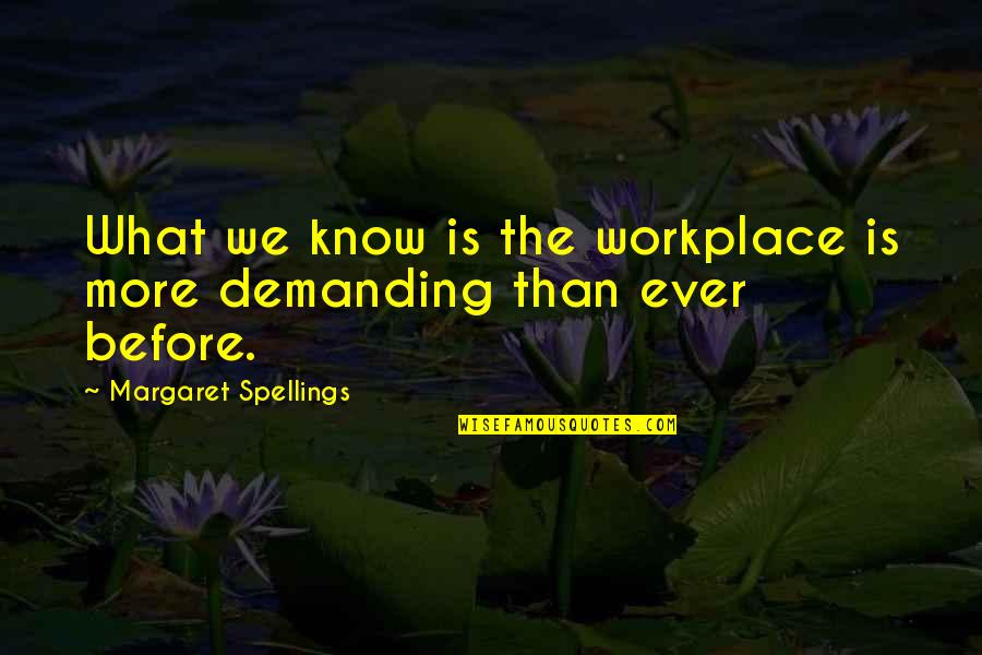 Demanding More Quotes By Margaret Spellings: What we know is the workplace is more