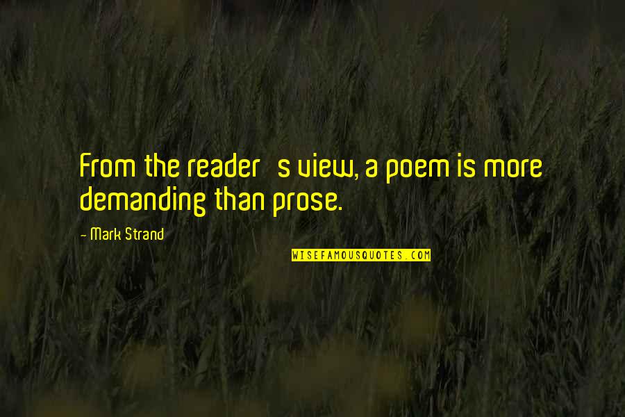 Demanding More Quotes By Mark Strand: From the reader's view, a poem is more