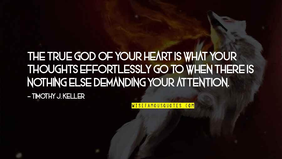 Demanding Of Attention Quotes By Timothy J. Keller: The true god of your heart is what