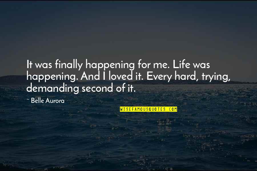 Demanding Of Quotes By Belle Aurora: It was finally happening for me. Life was Demanding Of Quotes By Belle Aurora: It was finally happening for me. Life was