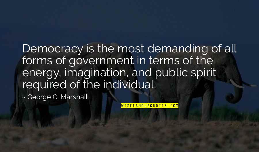 Demanding Of Quotes By George C. Marshall: Democracy is the most demanding of all forms Demanding Of Quotes By George C. Marshall: Democracy is the most demanding of all forms